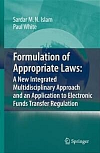 Formulation of Appropriate Laws: A New Integrated Multidisciplinary Approach and an Application to Electronic Funds Transfer Regulation (Hardcover, 2008)