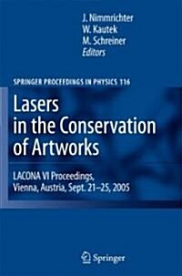 Lasers in the Conservation of Artworks: Lacona VI Proceedings, Vienna, Austria, Sept. 21--25, 2005 (Hardcover, 2007)