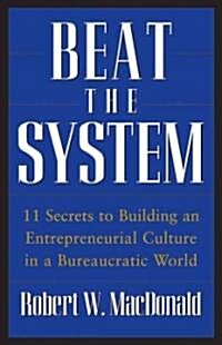 Beat the System: 11 Secrets to Building an Entrepreneurial Culture in a Bureaucratic World (Hardcover)