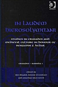 In Laudem Hierosolymitani : Studies in Crusades and Medieval Culture in Honour of Benjamin Z. Kedar (Hardcover)