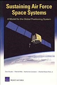 Sustaining Air Force Space Systems: A Model for the Global Positioning System (Paperback)