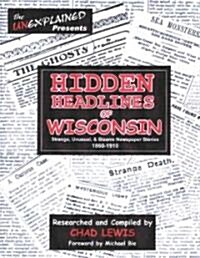 Hidden Headlines of Wisconsin: Strange, Unusual, & Bizarre Newspaper Stories 1860-1910 (Paperback)