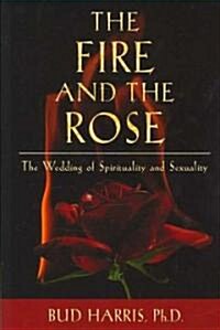 The Fire and the Rose: The Wedding of Spirituality and Sexuality (Paperback)