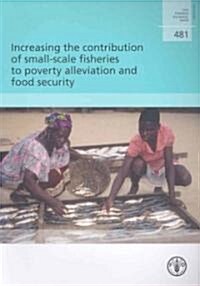 Increasing the Contribution of Small-scale Fisheries to Poverty Alleviation and Food Security (Paperback)