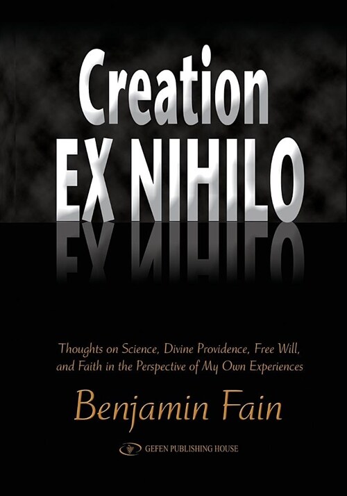 Creation Ex Nihilo: Thoughts on Science, Divine Providence, Free Will, and Faith in the Perspective of My Own Experiences (Paperback)