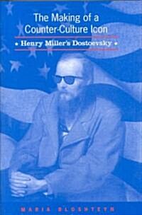 The Making of a Counter-Culture Icon: Henry Millers Dostoevsky (Hardcover)