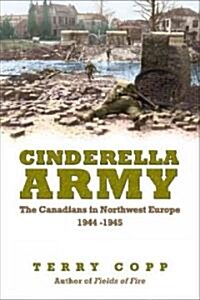 Cinderella Army: The Canadians in Northwest Europe, 1944-1945 (Paperback)