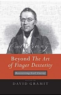 Beyond the Art of Finger Dexterity: Reassessing Carl Czerny (Hardcover)
