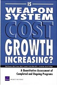 Is Weapon System Cost Growth Increasing?: A Quantitative Assessment of Completed and Ongoing Programs (Paperback)