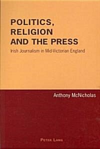 Politics, Religion and the Press: Irish Journalism in Mid-Victorian England (Paperback)