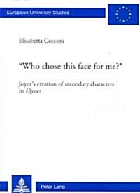첳ho Chose This Face for Me?? Joyces Creation of Secondary Characters in Ulysses (Paperback)