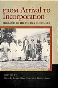 From Arrival to Incorporation: Migrants to the U.S. in a Global Era (Paperback)