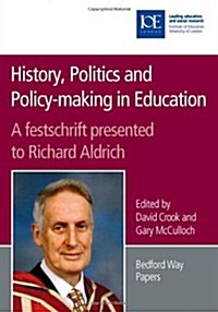 History, Politics and Policy-Making in Education: A Festschrift Presented to Richard Aldrich (Paperback)