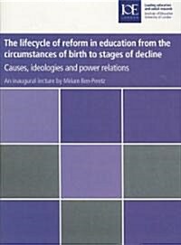 The Lifecycle of Reform in Education from the Circumstances of Birth to Stages of Decline: Causes, Ideologies and Power Relations (Paperback)