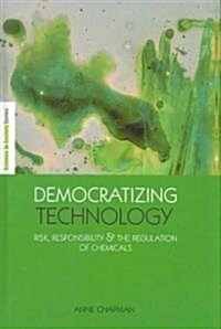 Democratizing Technology : Risk, Responsibility and the Regulation of Chemicals (Hardcover)