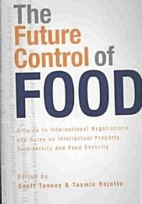 The Future Control of Food : A Guide to International Negotiations and Rules on Intellectual Property, Biodiversity and Food Security (Paperback)