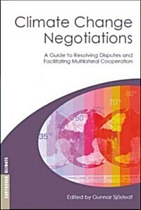 Climate Change Negotiations : A Guide to Resolving Disputes and Facilitating Multilateral Cooperation (Hardcover)