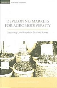 Developing Markets for Agrobiodiversity : Securing Livelihoods in Dryland Areas (Hardcover)