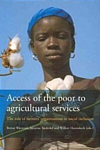 Access of the Poor to Agricultural Services: The Role of Farmers Organizations in Social Inclusion (Paperback)