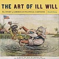 The Art of Ill Will: The Story of American Political Cartoons (Hardcover)