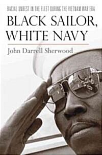 Black Sailor, White Navy: Racial Unrest in the Fleet During the Vietnam War Era (Hardcover)