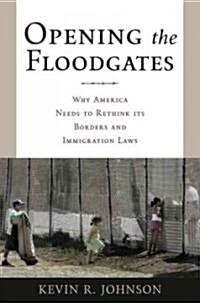 Opening the Floodgates: Why America Needs to Rethink Its Borders and Immigration Laws (Hardcover)