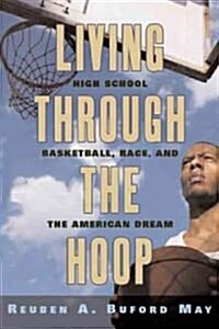 Living Through the Hoop: High School Basketball, Race, and the American Dream (Hardcover)