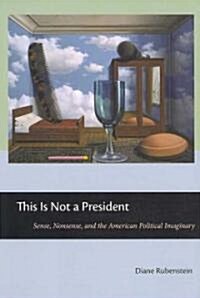 This Is Not a President: Sense, Nonsense, and the American Political Imaginary (Paperback)