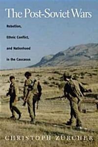 The Post-Soviet Wars: Rebellion, Ethnic Conflict, and Nationhood in the Caucasus (Hardcover)