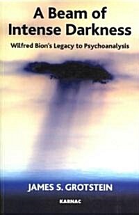 A Beam of Intense Darkness : Wilfred Bions Legacy to Psychoanalysis (Paperback)