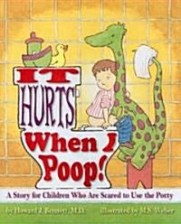It Hurts When I Poop!: A Story for Children Who Are Scared to Use the Potty (Hardcover)