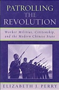 Patrolling the Revolution: Worker Militias, Citizenship, and the Modern Chinese State (Paperback)