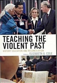 Teaching the Violent Past: History Education and Reconciliation (Paperback)