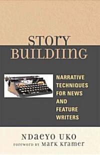 Story Building: Narrative Techniques for News and Feature Writers (Paperback)