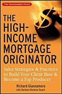 The High-Income Mortgage Originator: Sales Strategies and Practices to Build Your Client Base and Become a Top Producer (Hardcover)