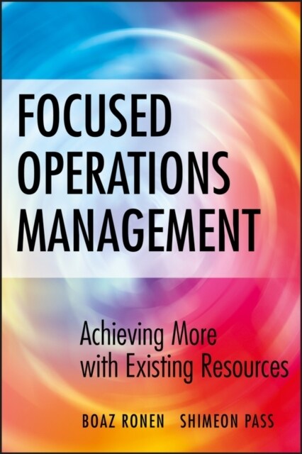Focused Operations Management: Achieving More with Existing Resources (Hardcover)