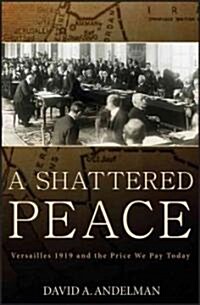 A Shattered Peace: Versailles 1919 and the Price We Pay Today (Hardcover)