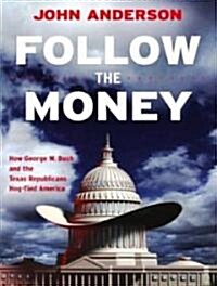 Follow the Money: How George W. Bush and the Texas Republicans Hog-Tied America (Audio CD)