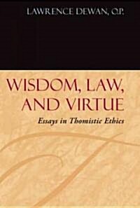 Wisdom, Law, and Virtue: Essays in Thomistic Ethics (Hardcover)