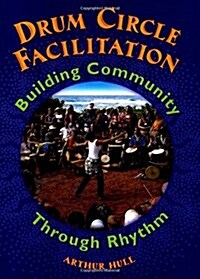 Drum Circle Facilitation: Building Community Through Rhythm (Paperback)