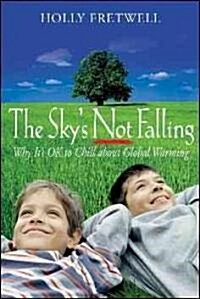 The Skys Not Falling!: Why Its Ok to Chill about Global Warming (Paperback)