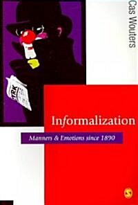 Informalization: Manners and Emotions Since 1890 (Paperback)