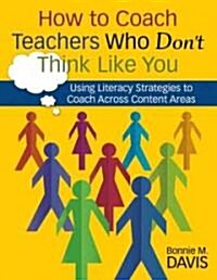 How to Coach Teachers Who Dont Think Like You: Using Literacy Strategies to Coach Across Content Areas (Paperback)