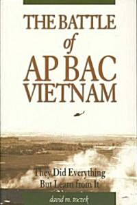 The Battle of Ap Bac, Vietnam: They Did Everything But Learn from It (Paperback)