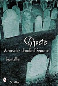 Ghosts: Minnesotas Other Natural Resource: Minnesotas Other Natural Resource (Paperback)