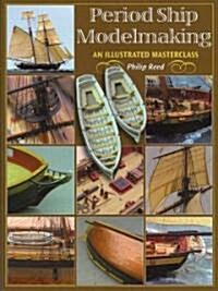 Period Ship Modelmaking: An Illustrated Masterclass: The Building of the American Privateer Prince de Neufchatel (Hardcover)