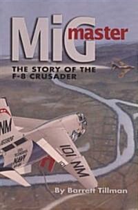 MIG Master, Second Edition: The Story of the F-8 Crusader (Paperback, 2)