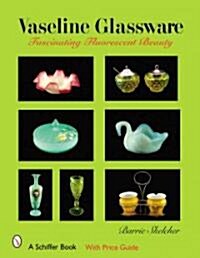 Vaseline Glassware: Fascinating Fluorescent Beauty (Hardcover)