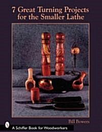 7 Great Turning Projects for the Smaller Lathe (Paperback)