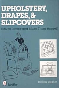 Upholstery, Drapes, and Slipcovers: How-To Repair and Make Them Yourself (Paperback)